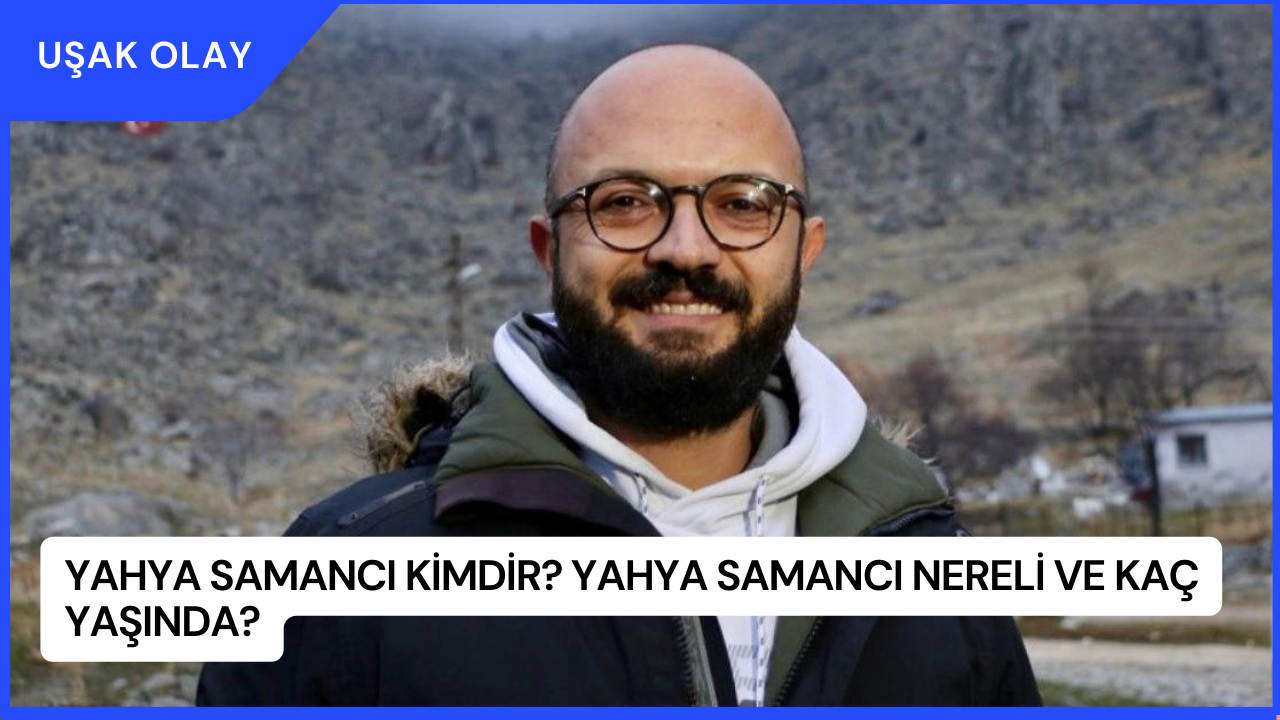 Yahya Samancı Kimdir? Yahya Samancı Nereli ve Kaç Yaşında?