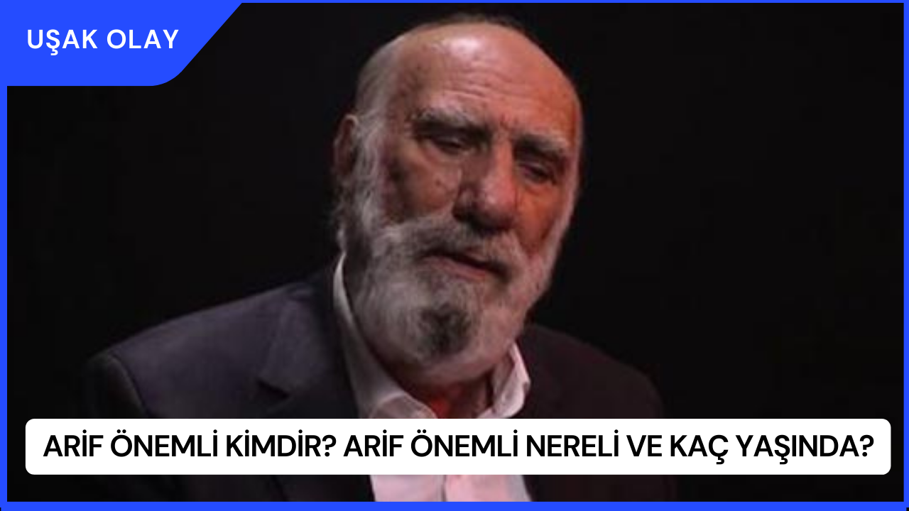 Arif Önemli Kimdir? Arif Önemli Nereli ve Kaç Yaşında?