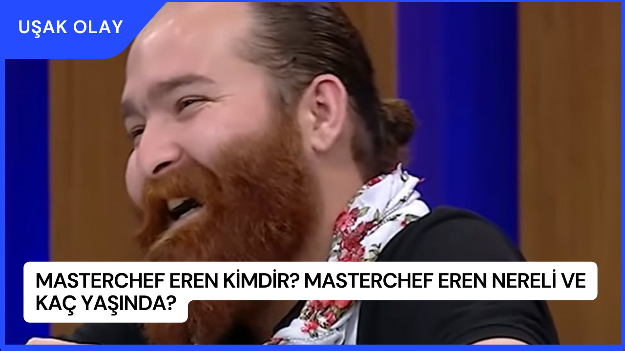 MasterChef Eren Kimdir? MasterChef Eren Nereli ve Kaç Yaşında?