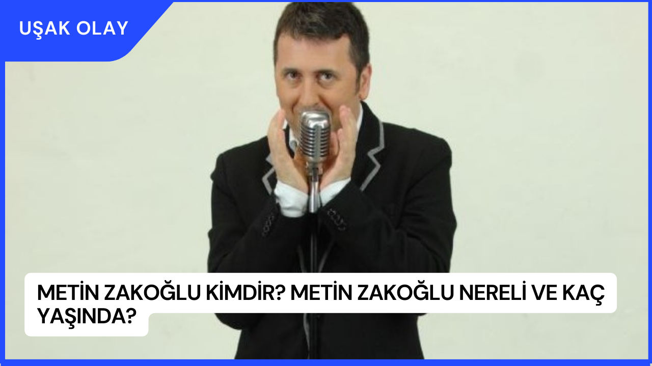 Metin Zakoğlu Kimdir? Metin Zakoğlu Nereli ve Kaç Yaşında?