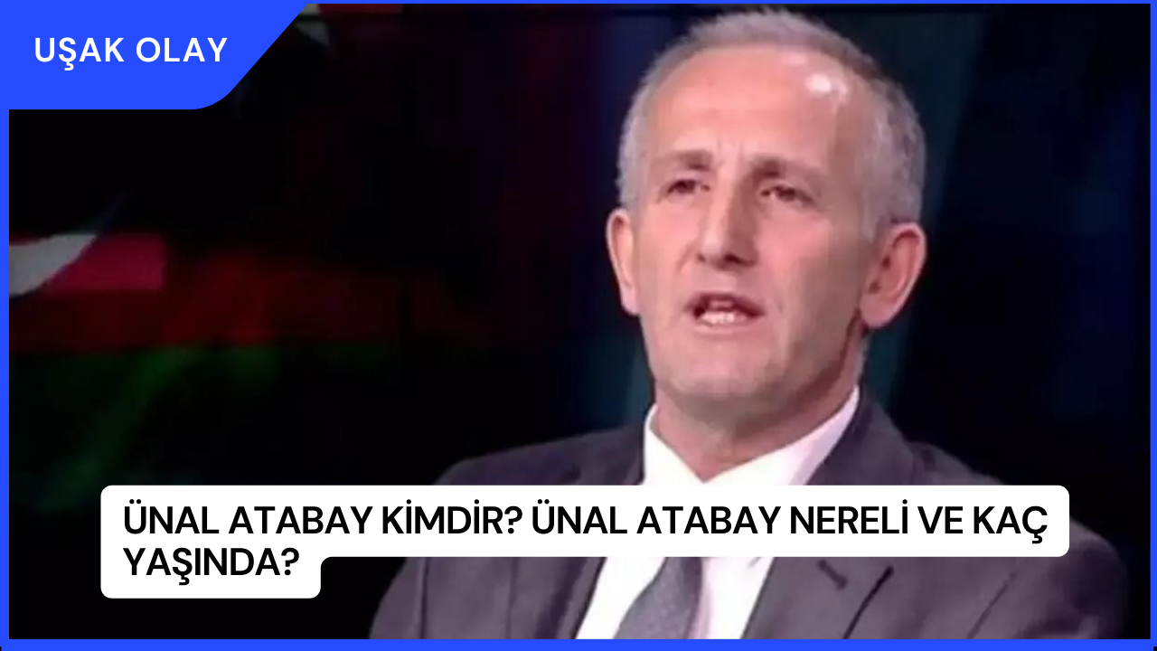 Ünal Atabay Kimdir? Ünal Atabay Nereli ve Kaç Yaşında?
