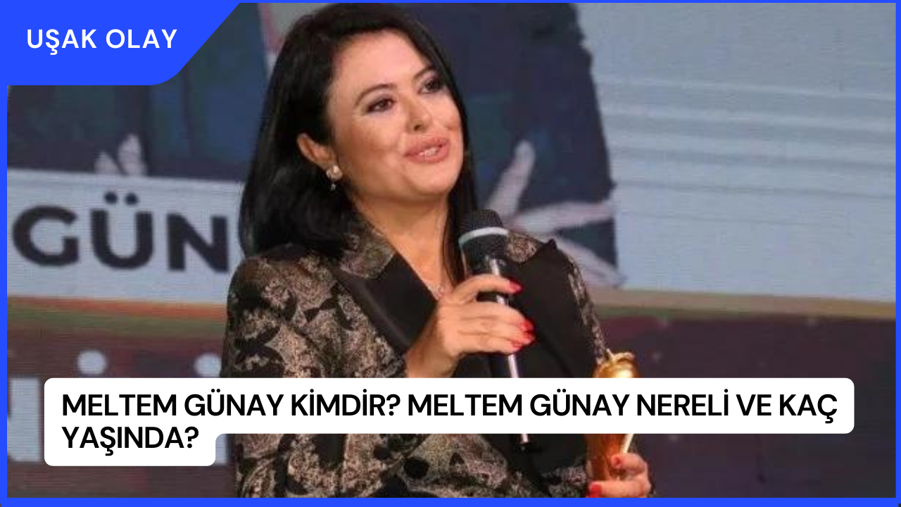 Meltem Günay Kimdir? Meltem Günay Nereli ve Kaç Yaşında?
