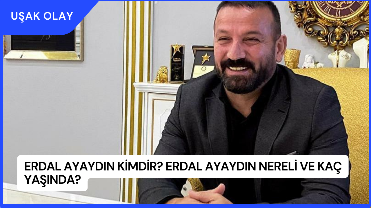 Erdal Ayaydın Kimdir? Erdal Ayaydın Nereli ve Kaç Yaşında?