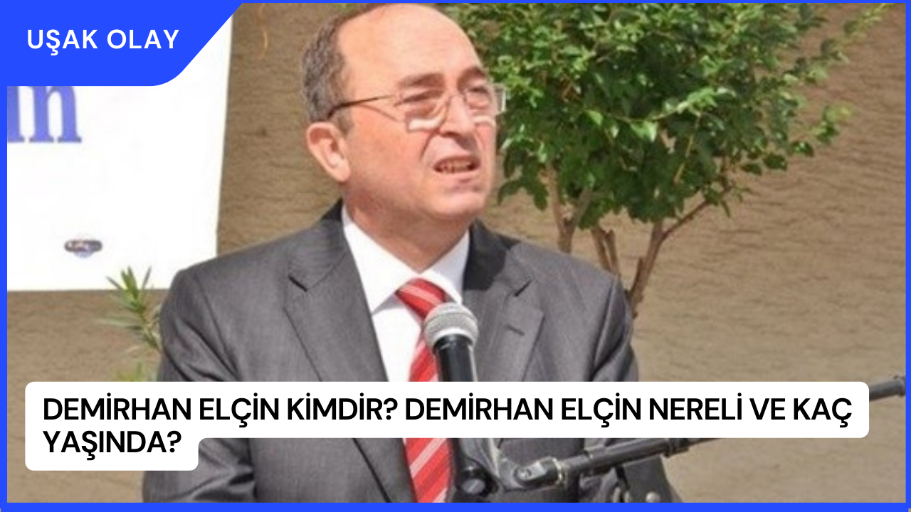 Demirhan Elçin Kimdir? Demirhan Elçin Nereli ve Kaç Yaşında?