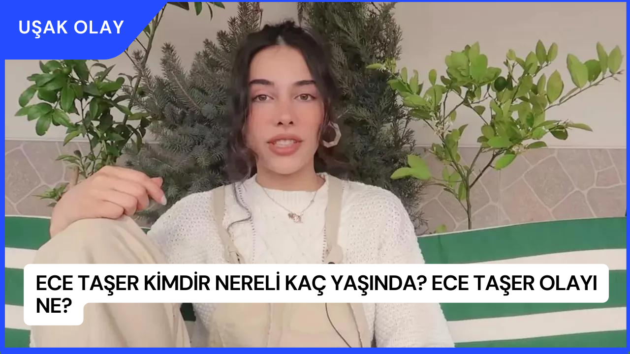 Ece Taşer Kimdir Nereli Kaç Yaşında? Ece Taşer Olayı Ne?