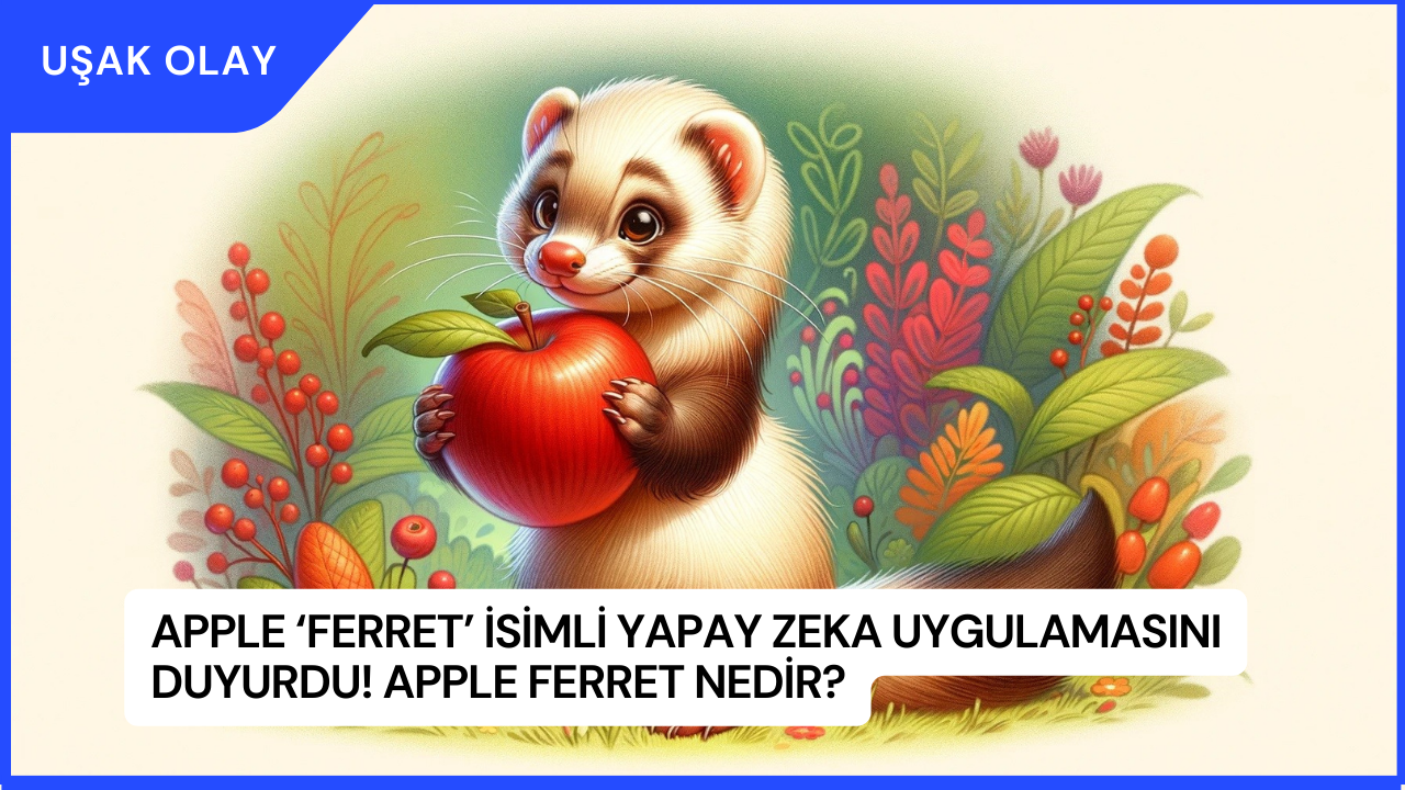 Apple ‘Ferret’ İsimli Yapay Zeka Uygulamasını Duyurdu! Apple Ferret Nedir?