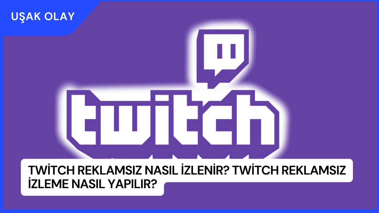 Twitch Reklamsız Nasıl İzlenir? Twitch Reklamsız İzleme Nasıl Yapılır?