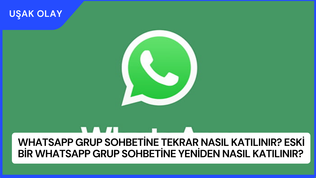 WhatsApp Grup Sohbetine Tekrar Nasıl Katılınır? Eski Bir WhatsApp Grup Sohbetine Yeniden Nasıl Katılınır?