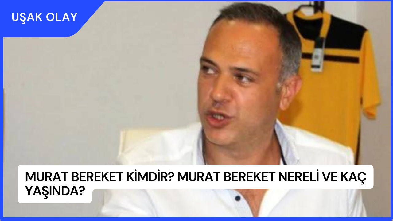 Murat Bereket Kimdir? Murat Bereket Nereli ve Kaç Yaşında?
