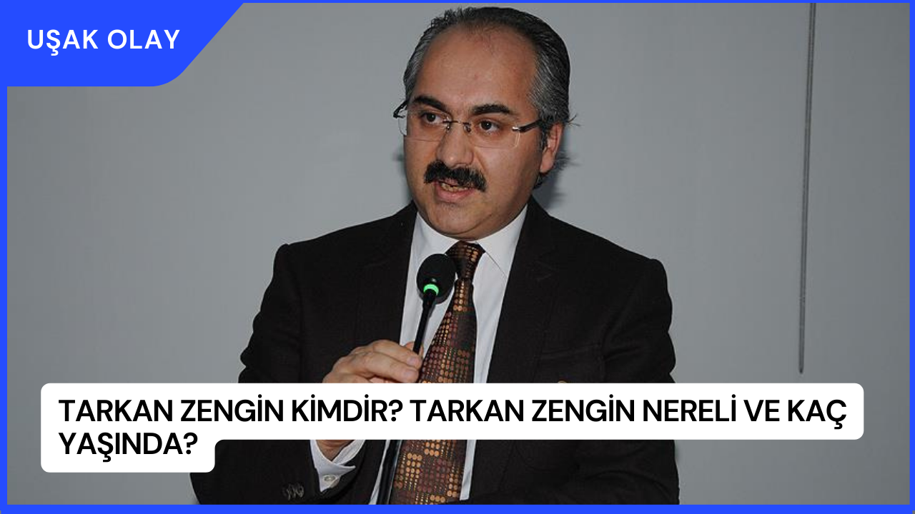 Tarkan Zengin Kimdir? Tarkan Zengin Nereli ve Kaç Yaşında?