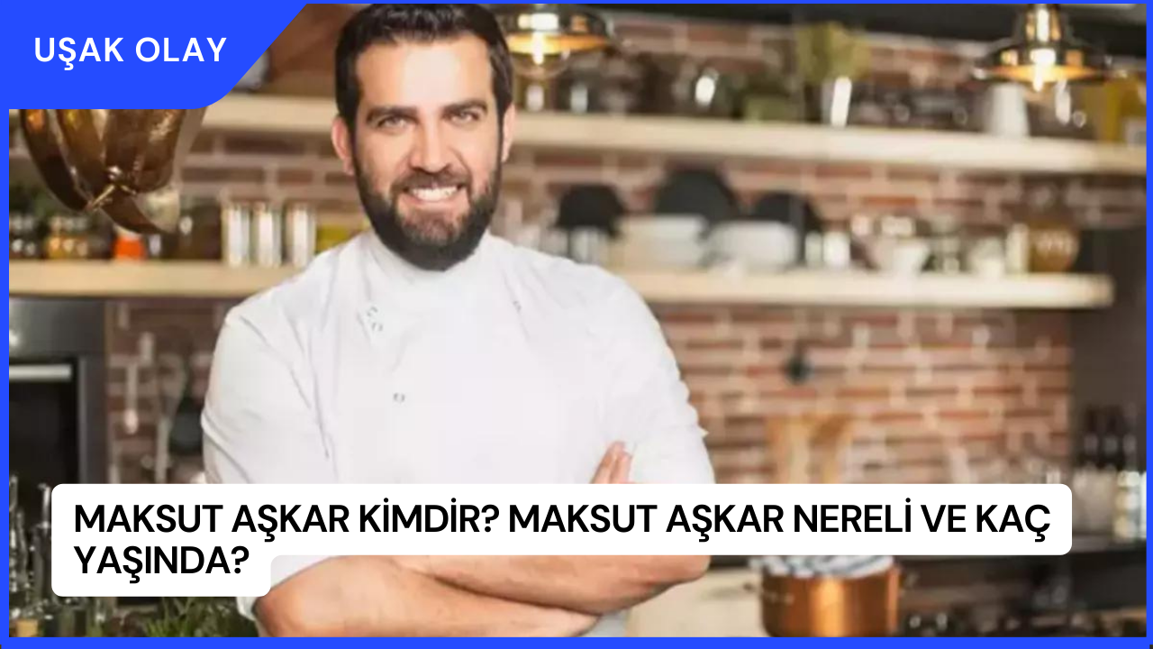 Maksut Aşkar Kimdir? Maksut Aşkar Nereli ve Kaç Yaşında?