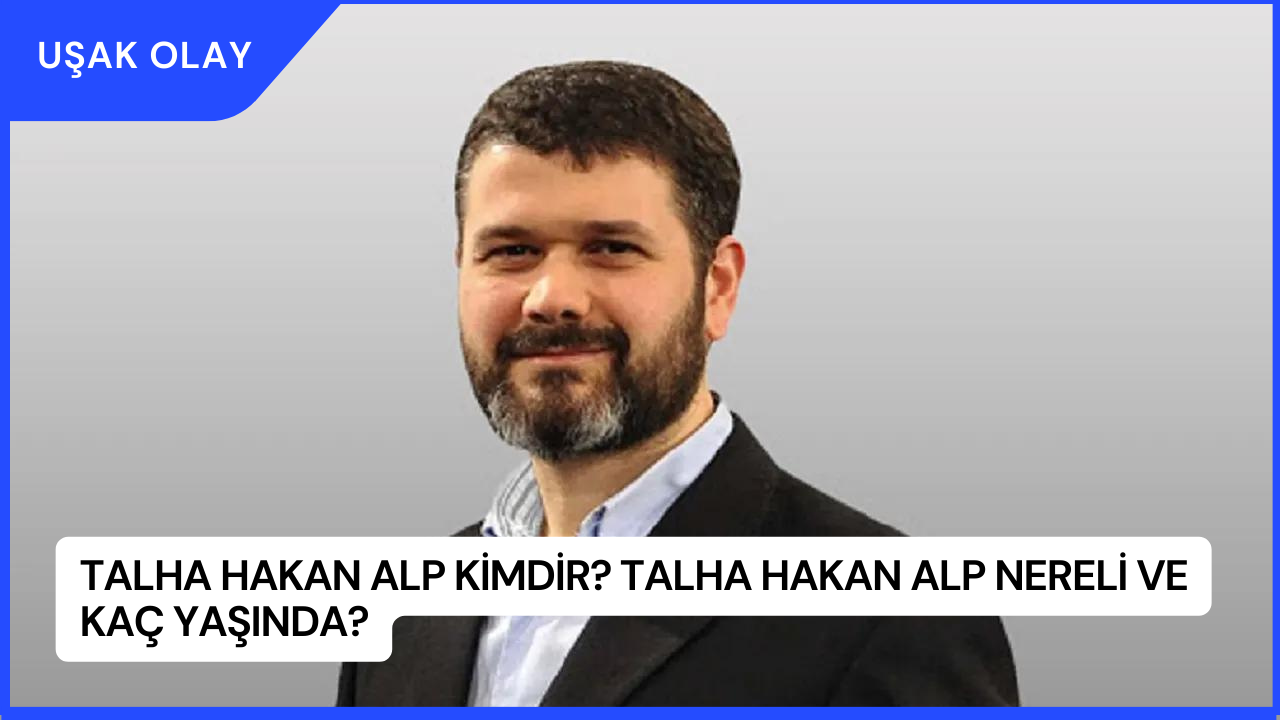 Talha Hakan Alp Kimdir? Talha Hakan Alp Nereli ve Kaç Yaşında?
