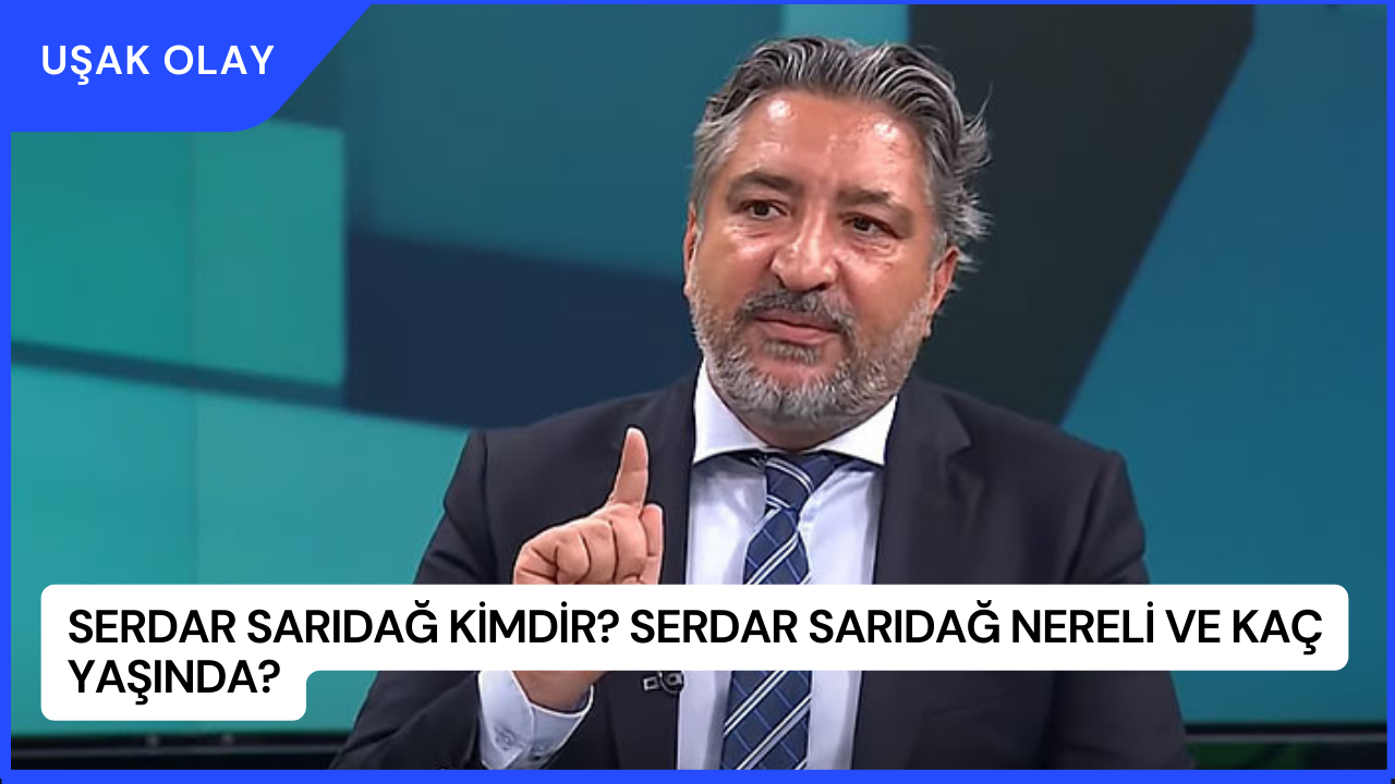 Serdar Sarıdağ Kimdir? Serdar Sarıdağ Nereli ve Kaç Yaşında?