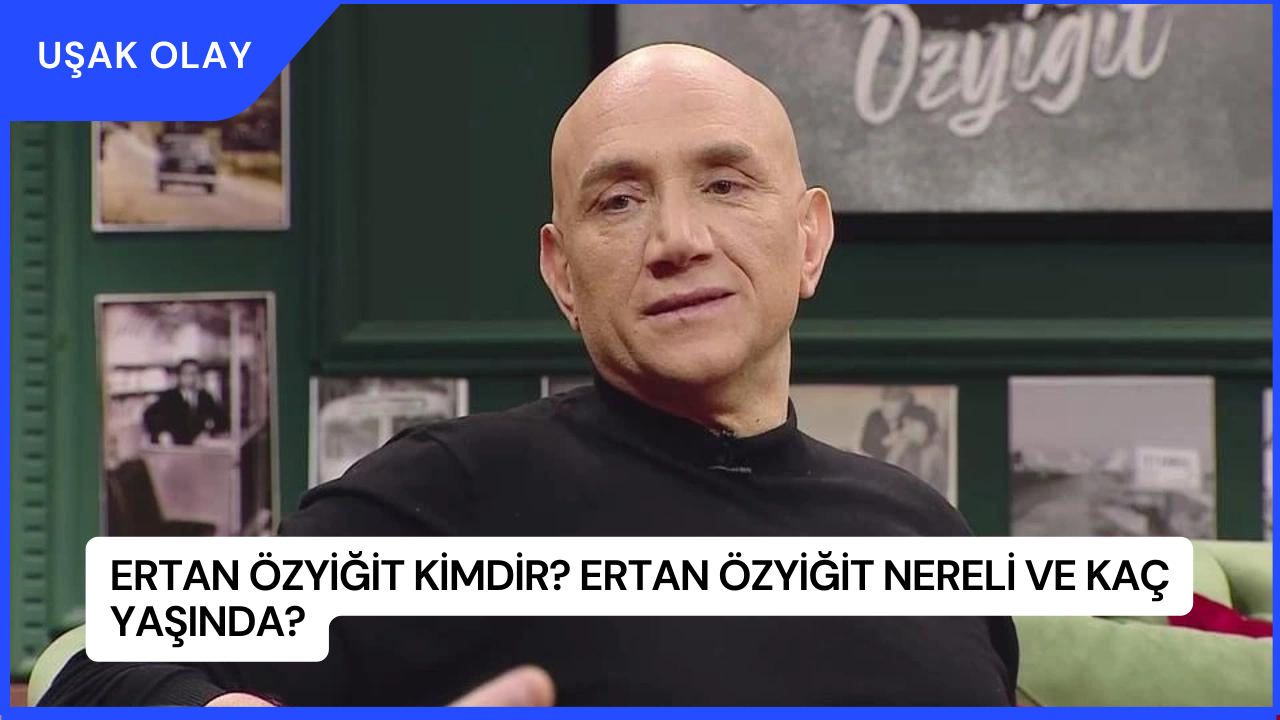Ertan Özyiğit Kimdir? Ertan Özyiğit Nereli ve Kaç Yaşında?