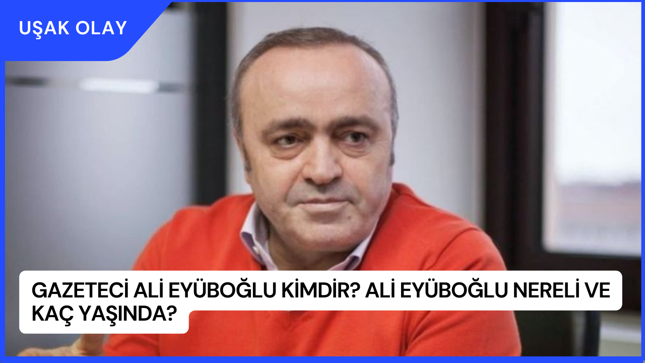 Gazeteci Ali Eyüboğlu Kimdir? Ali Eyüboğlu Nereli ve Kaç Yaşında?