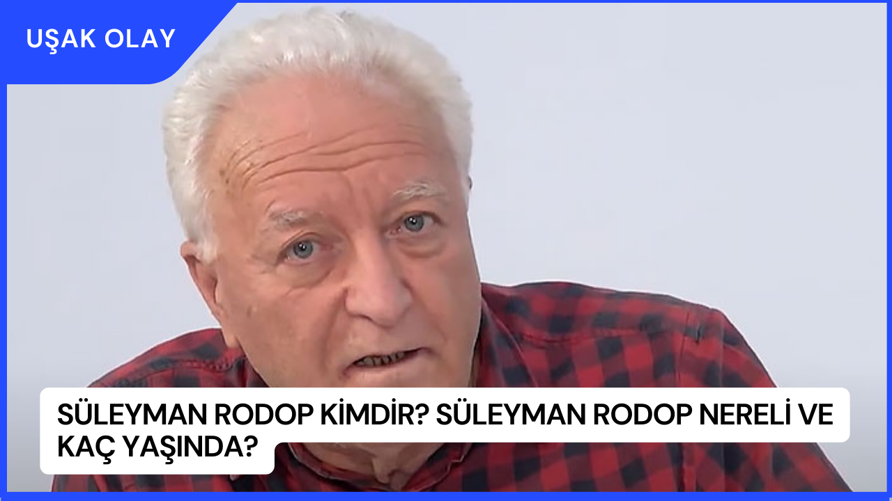 Süleyman Rodop Kimdir? Süleyman Rodop Nereli ve Kaç Yaşında?