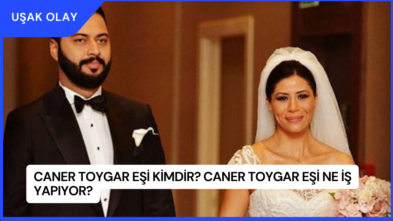 Caner Toygar Eşi Kimdir? Caner Toygar Eşi Ne İş Yapıyor?