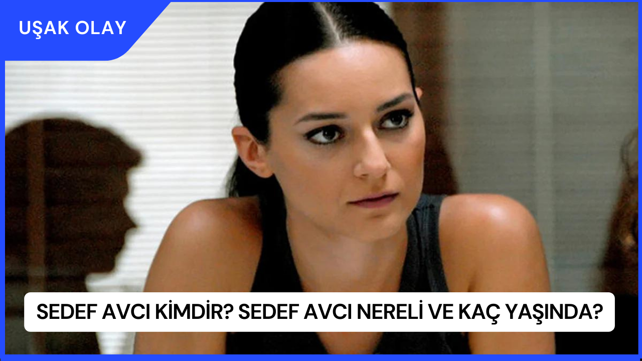 Sedef Avcı Kimdir? Sedef Avcı Nereli ve Kaç Yaşında?