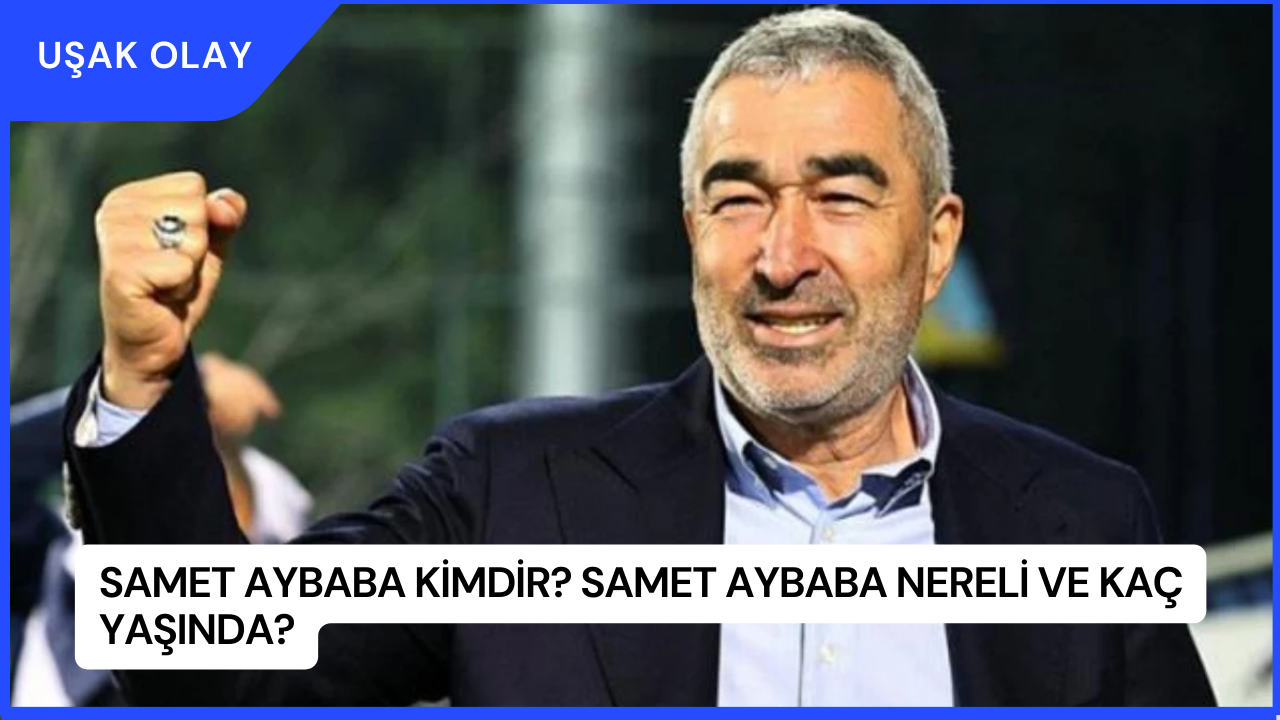 Samet Aybaba Kimdir? Samet Aybaba Nereli ve Kaç Yaşında?