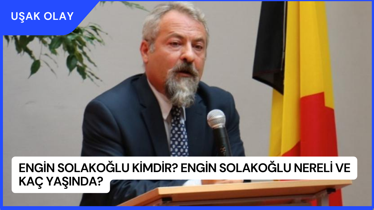 Engin Solakoğlu Kimdir? Engin Solakoğlu Nereli ve Kaç Yaşında?