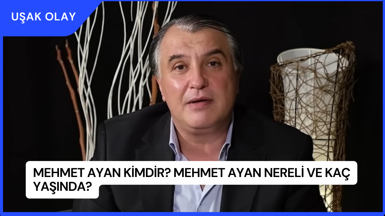 Mehmet Ayan Kimdir? Mehmet Ayan Nereli ve Kaç Yaşında?