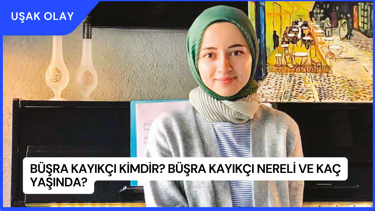 Büşra Kayıkçı Kimdir? Büşra Kayıkçı Nereli ve Kaç Yaşında?