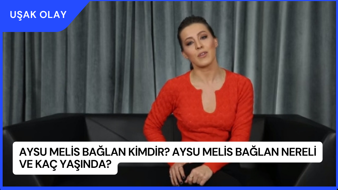 Aysu Melis Bağlan Kimdir? Aysu Melis Bağlan Nereli ve Kaç Yaşında?