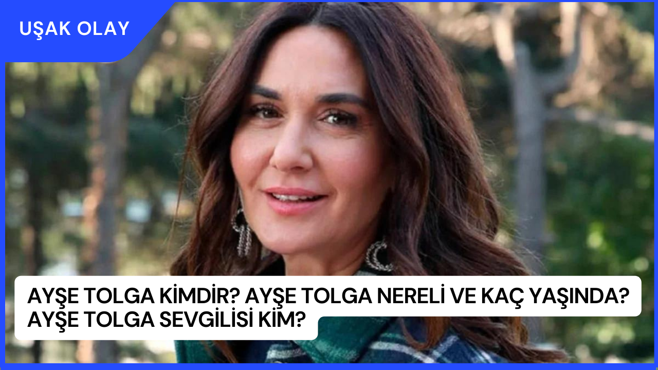 Ayşe Tolga Kimdir? Ayşe Tolga Nereli ve Kaç Yaşında? Ayşe Tolga Sevgilisi Kim?