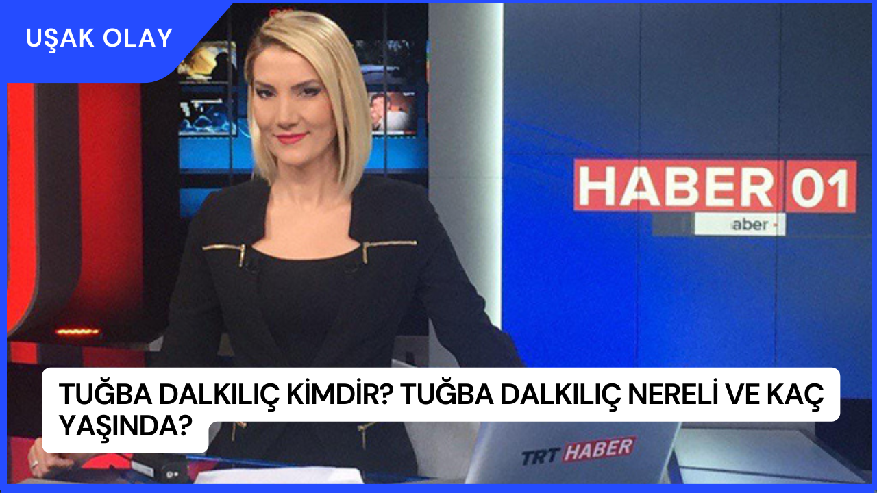Tuğba Dalkılıç Kimdir? Tuğba Dalkılıç Nereli ve Kaç Yaşında?