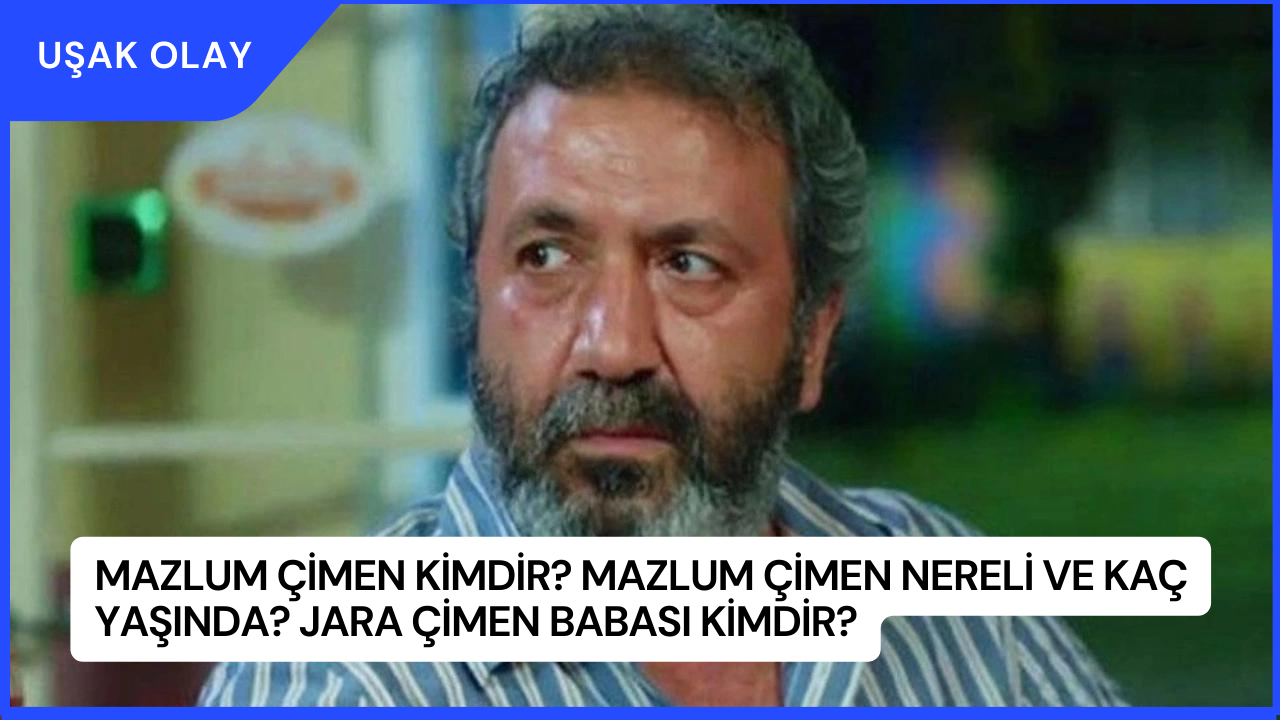 Mazlum Çimen Kimdir? Mazlum Çimen Nereli ve Kaç Yaşında? Jara Çimen Babası Kimdir?