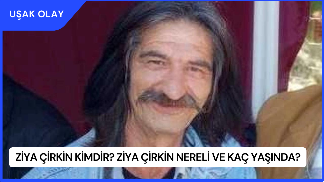 Ziya Çirkin Kimdir? Ziya Çirkin Nereli ve Kaç Yaşında?