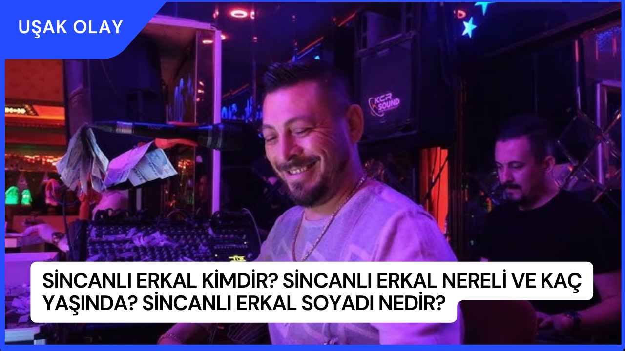 Sincanlı Erkal Kimdir? Sincanlı Erkal Nereli ve Kaç Yaşında? Sincanlı Erkal Soyadı Nedir?