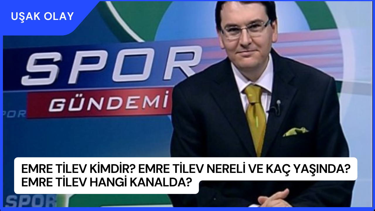 Emre Tilev Kimdir? Emre Tilev Nereli ve Kaç Yaşında? Emre Tilev Hangi Kanalda?