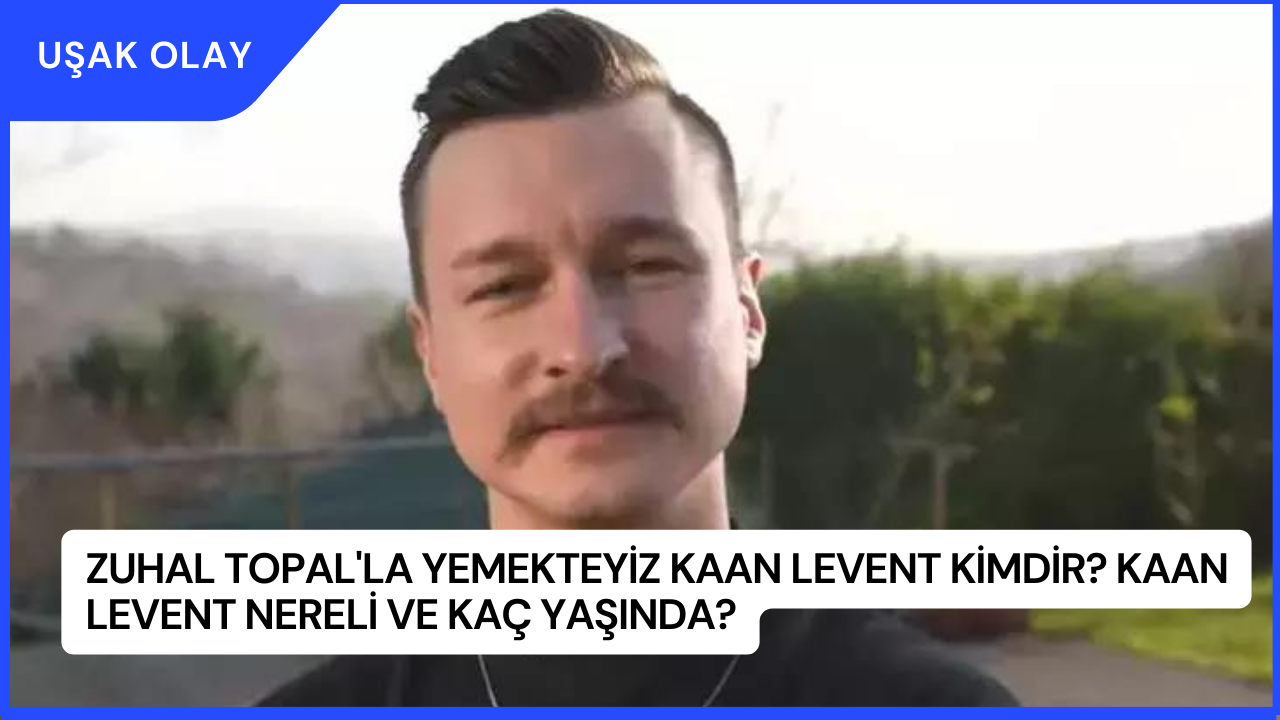 Zuhal Topal'la Yemekteyiz Kaan Levent Kimdir? Kaan Levent Nereli ve Kaç Yaşında?
