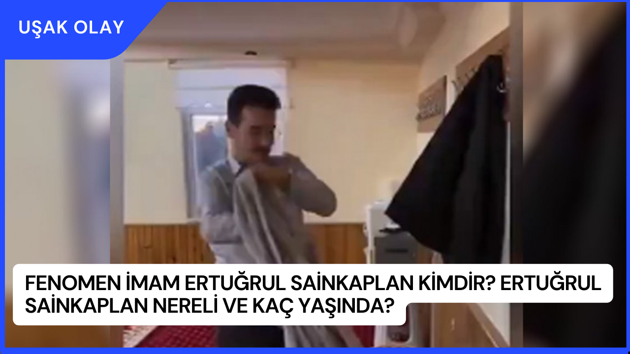 Fenomen İmam Ertuğrul Sainkaplan Kimdir? Ertuğrul Sainkaplan Nereli ve Kaç Yaşında?