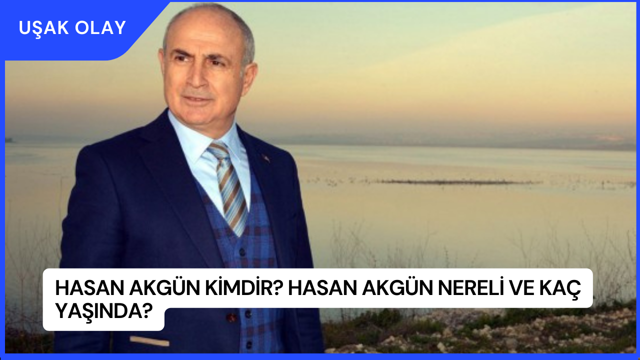 Hasan Akgün Kimdir? Hasan Akgün Nereli ve Kaç Yaşında?
