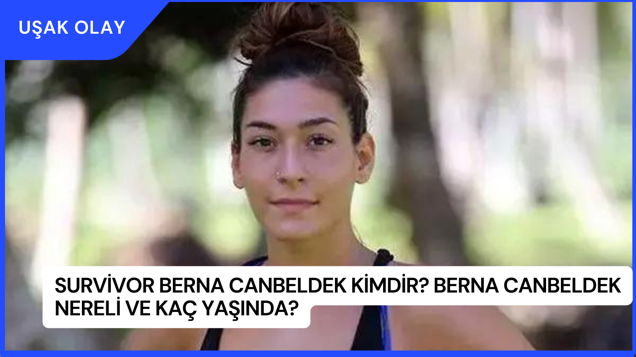 Survivor Berna Canbeldek Kimdir? Berna Canbeldek Nereli ve Kaç Yaşında?