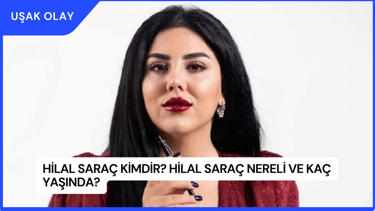 Hilal Saraç Kimdir? Hilal Saraç Nereli ve Kaç Yaşında?