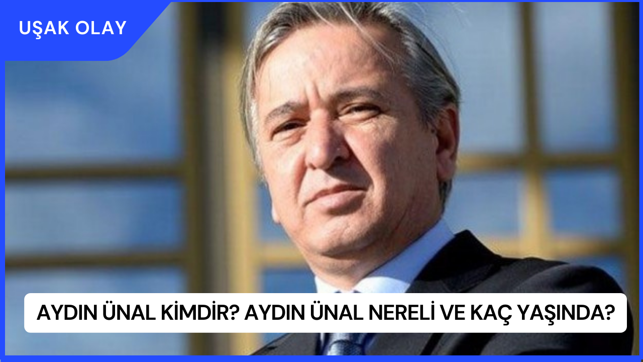 Aydın Ünal Kimdir? Aydın Ünal Nereli ve Kaç Yaşında?