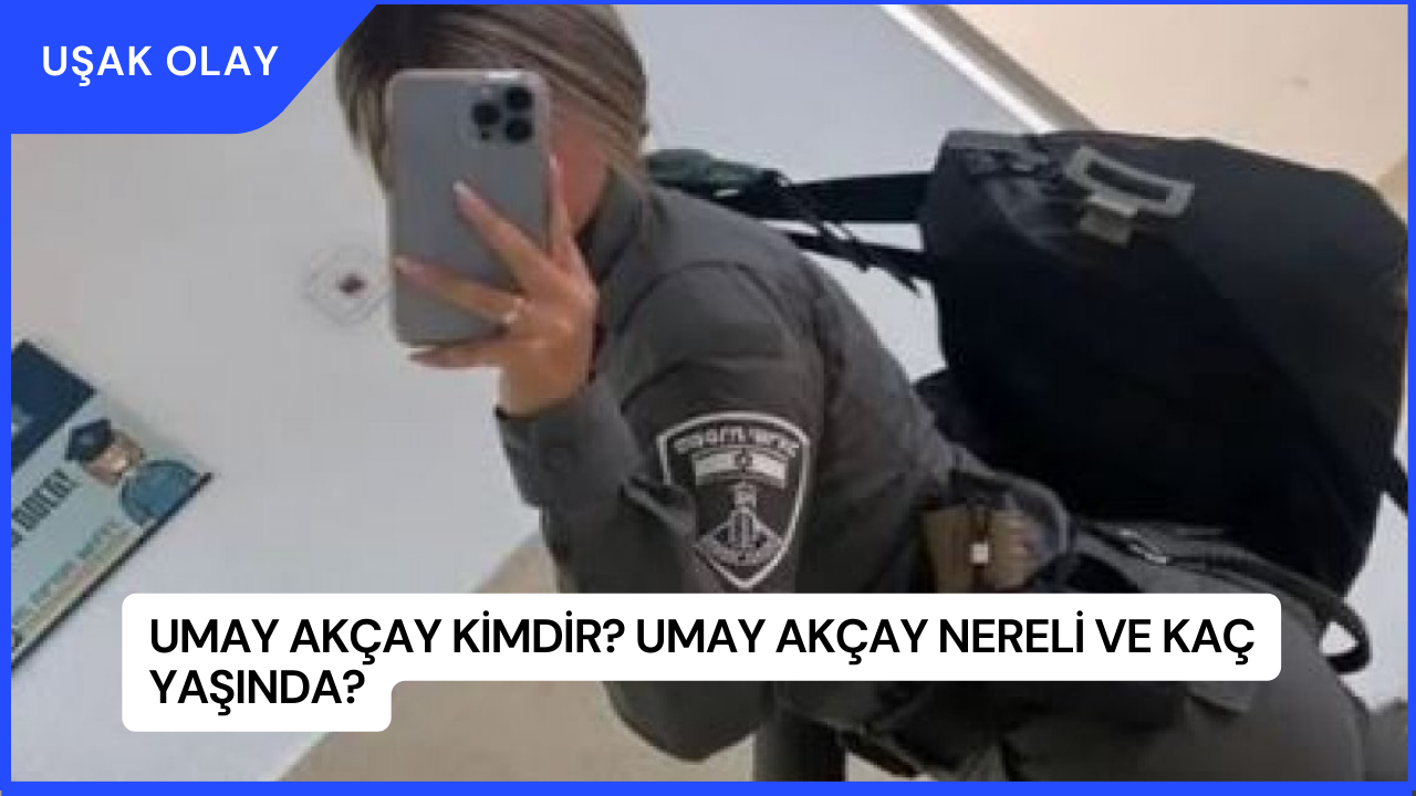 Umay Akçay Kimdir? Umay Akçay Nereli ve Kaç Yaşında?
