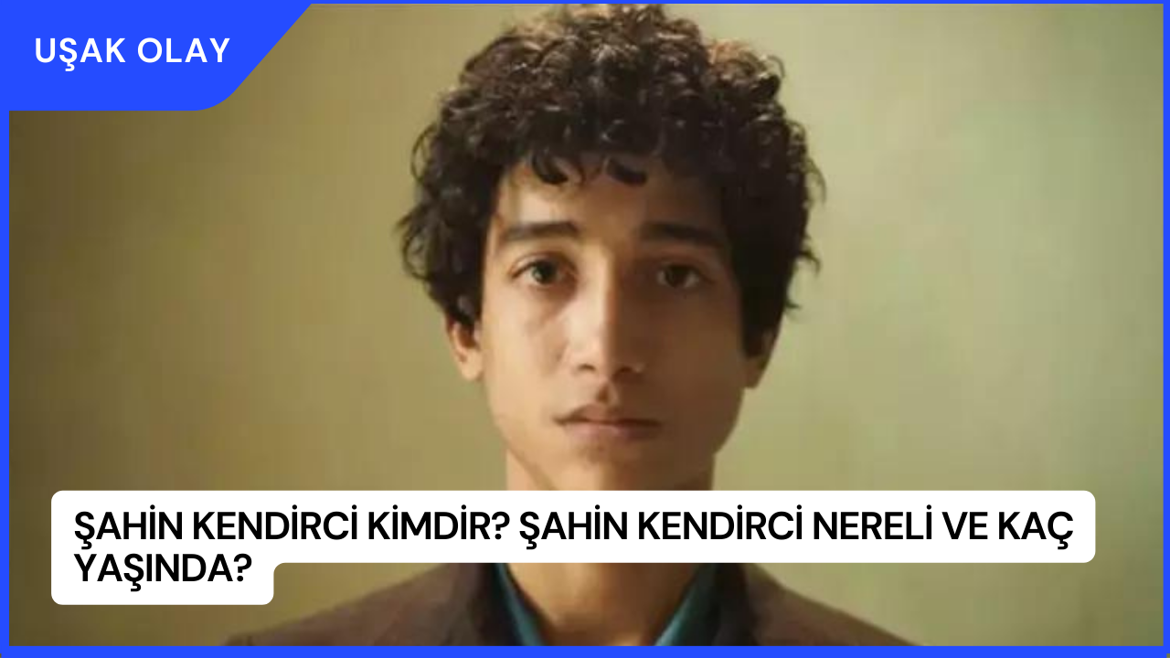 Şahin Kendirci Kimdir? Şahin Kendirci Nereli ve Kaç Yaşında?