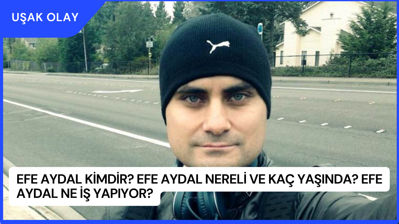 Efe Aydal Kimdir? Efe Aydal Nereli ve Kaç Yaşında? Efe Aydal Ne İş Yapıyor?