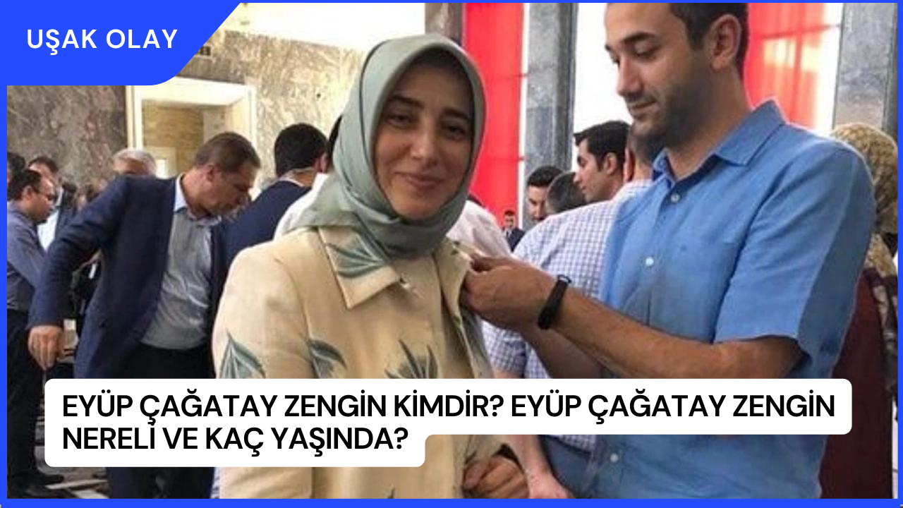 Eyüp Çağatay Zengin Kimdir? Eyüp Çağatay Zengin Nereli ve Kaç Yaşında?
