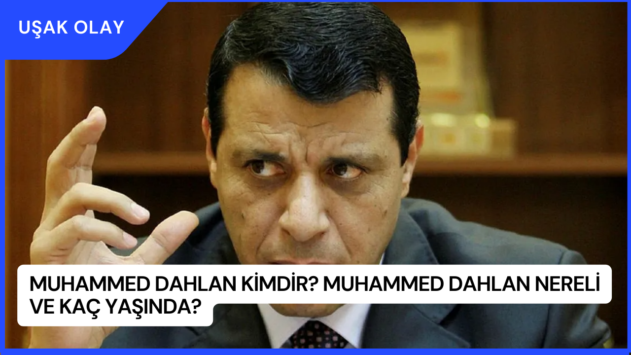 Muhammed Dahlan Kimdir? Muhammed Dahlan Nereli ve Kaç Yaşında?
