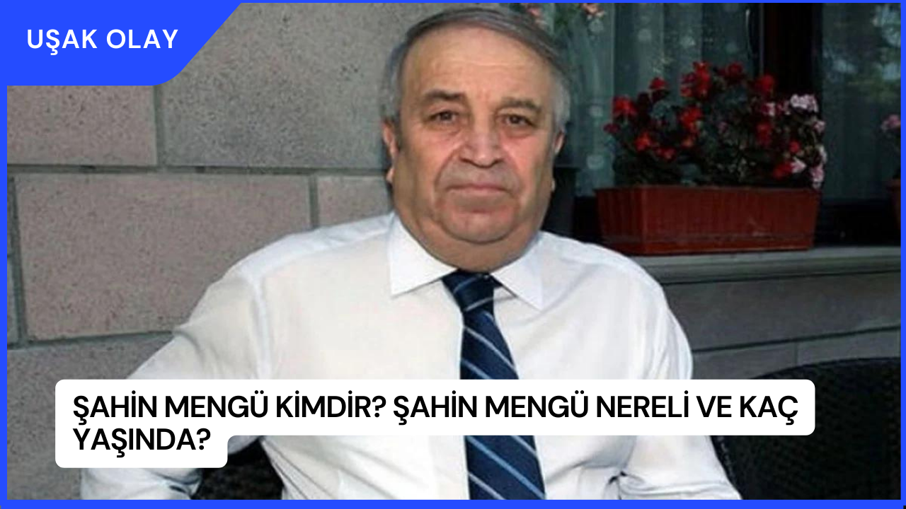 Şahin Mengü Kimdir? Şahin Mengü Nereli ve Kaç Yaşında?