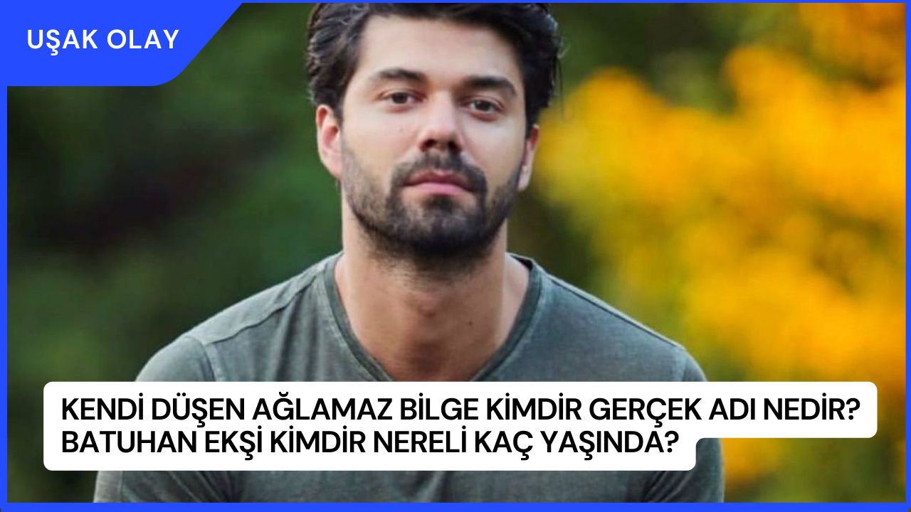 Kendi Düşen Ağlamaz Bilge Kimdir Gerçek Adı Nedir? Batuhan Ekşi Kimdir Nereli Kaç Yaşında?