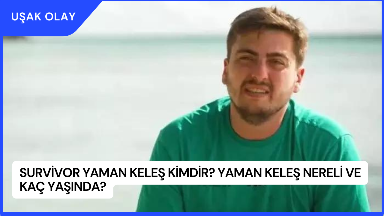 Survivor Yaman Keleş Kimdir? Yaman Keleş Nereli ve Kaç Yaşında?