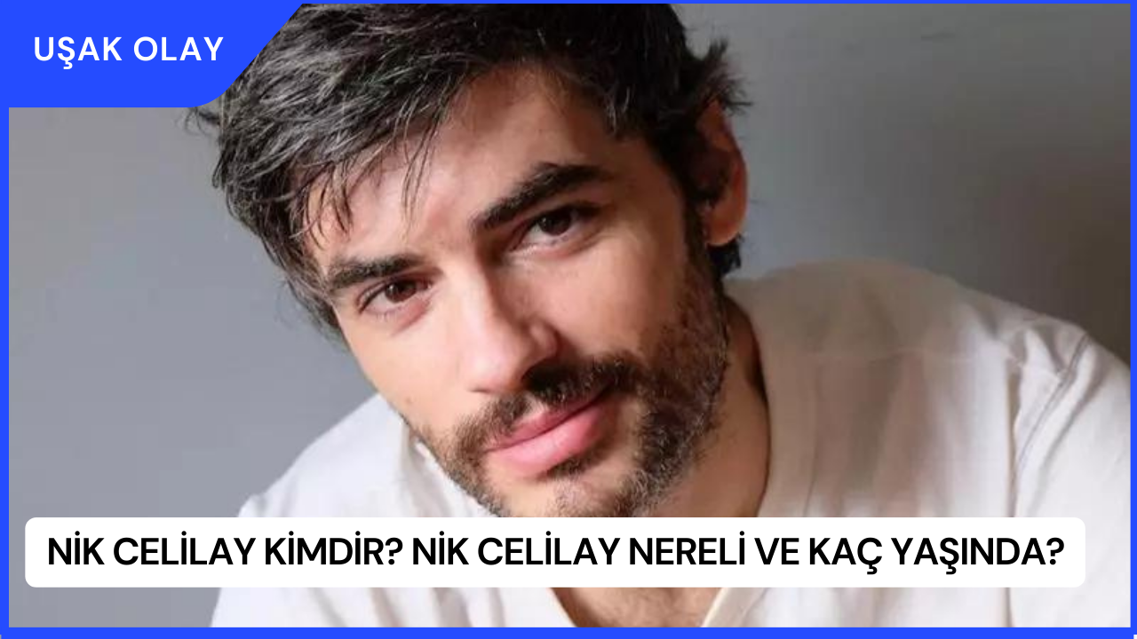 Nik Celilay Kimdir? Nik Celilay Nereli ve Kaç Yaşında?