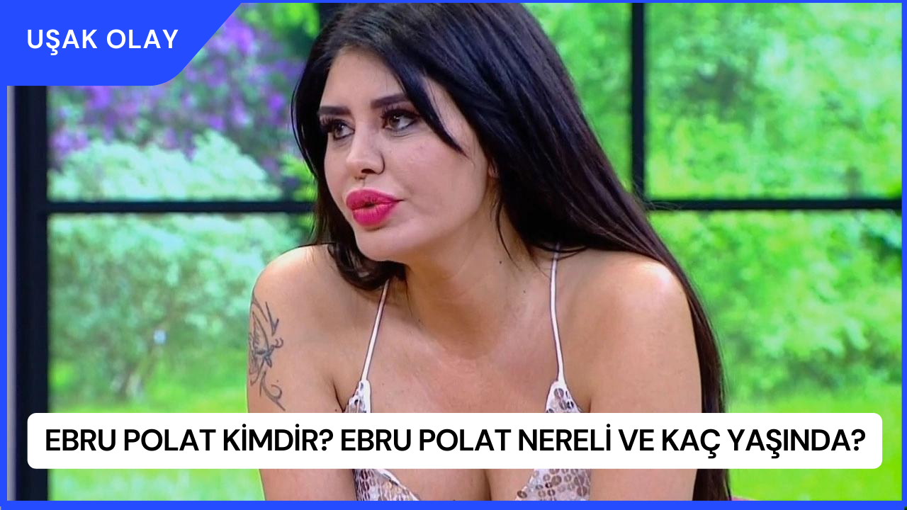 Ebru Polat Kimdir? Ebru Polat Nereli ve Kaç Yaşında?