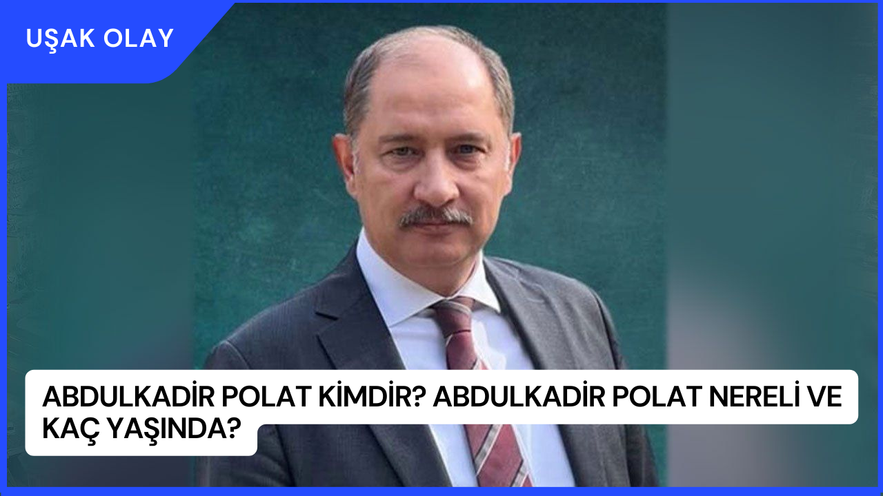 Abdulkadir Polat Kimdir? Abdulkadir Polat Nereli ve Kaç Yaşında?